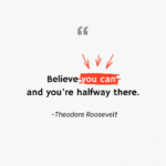 Believe you can and you're halfway there.