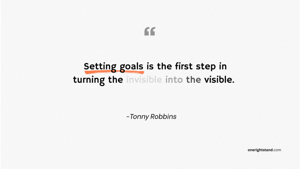 Setting goals is the first step in turning the invisible into the visible.