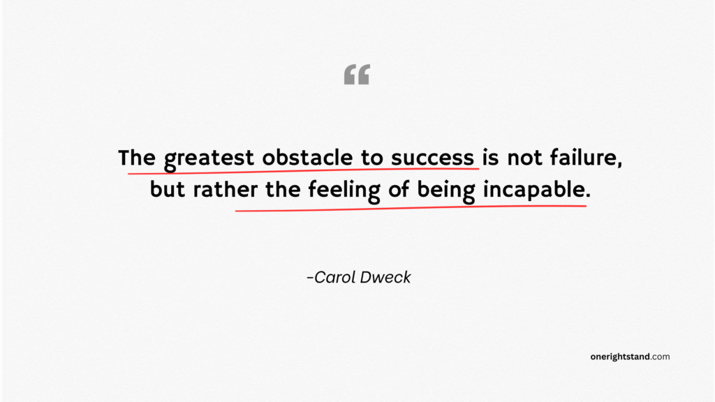 The greatest obstacle to success is not failure, but rather the feeling of being incapable.