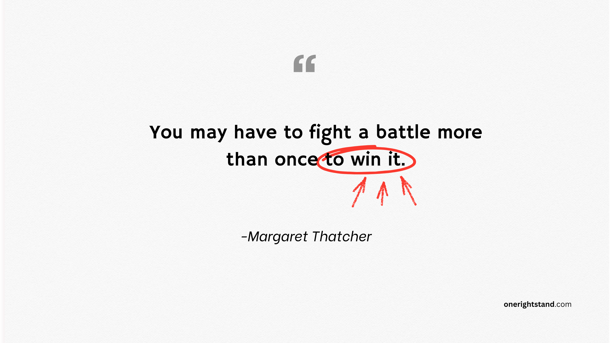 You may have to fight a battle more than once to win it.